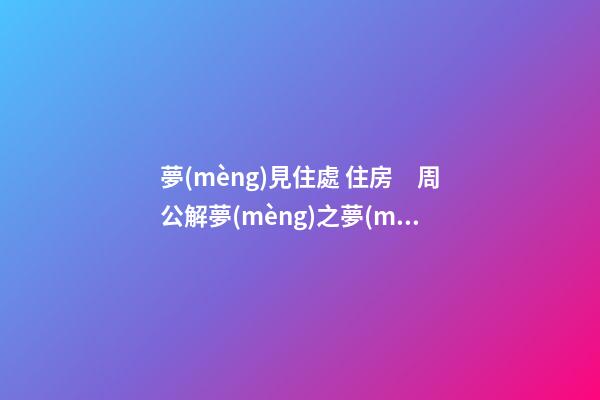 夢(mèng)見住處 住房　周公解夢(mèng)之夢(mèng)到住處 住房